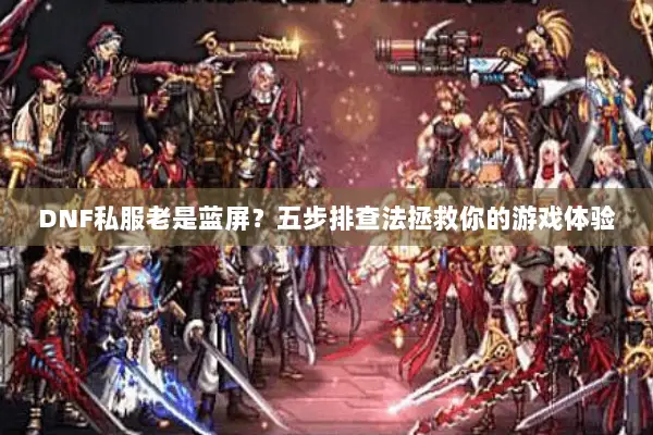 DNF私服老是蓝屏？五步排查法拯救你的游戏体验