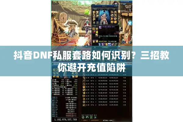 抖音DNF私服套路如何识别？三招教你避开充值陷阱