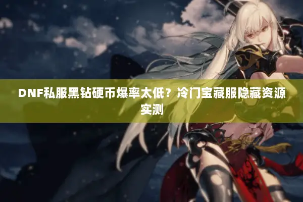 DNF私服黑钻硬币爆率太低？冷门宝藏服隐藏资源实测