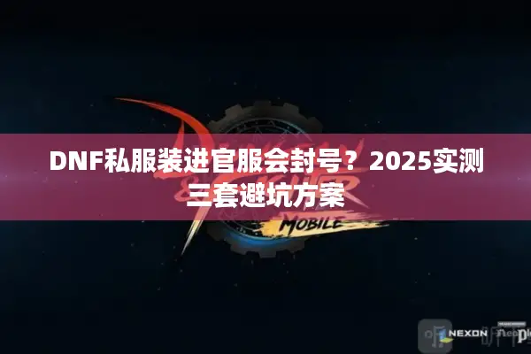DNF私服装进官服会封号？2025实测三套避坑方案