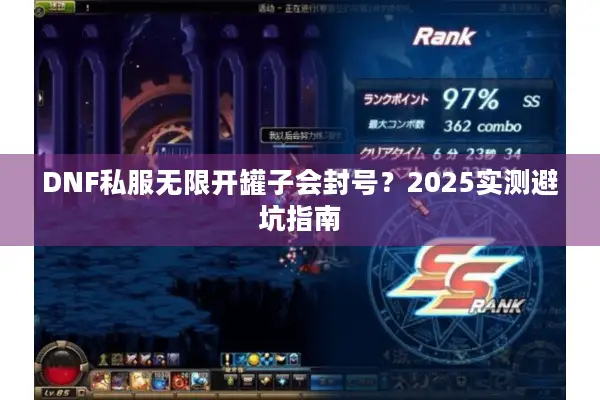 DNF私服无限开罐子会封号？2025实测避坑指南