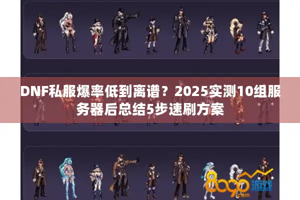 DNF私服爆率低到离谱？2025实测10组服务器后总结5步速刷方案