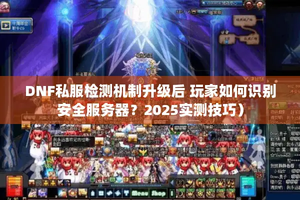 DNF私服检测机制升级后 玩家如何识别安全服务器？2025实测技巧）