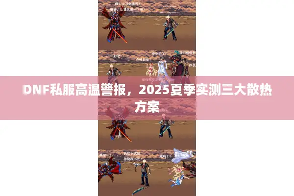 DNF私服高温警报，2025夏季实测三大散热方案