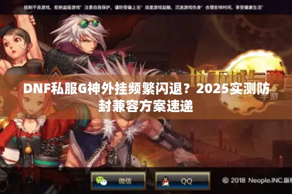 DNF私服G神外挂频繁闪退？2025实测防封兼容方案速递