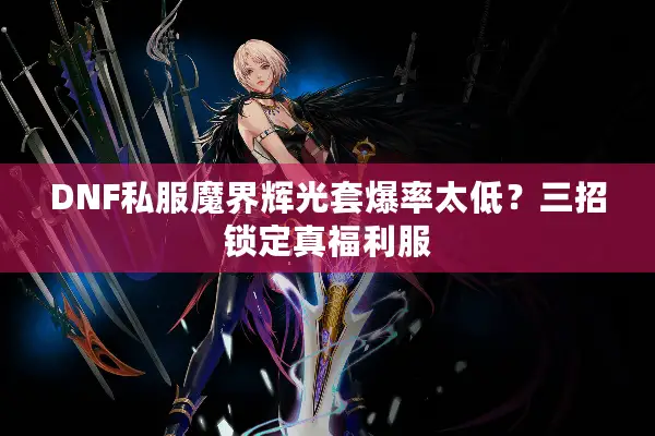 DNF私服魔界辉光套爆率太低？三招锁定真福利服