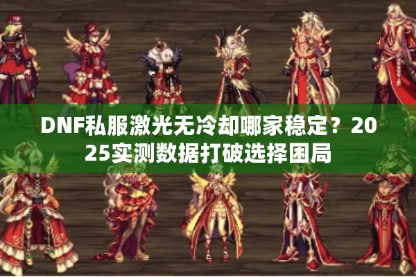 DNF私服激光无冷却哪家稳定？2025实测数据打破选择困局