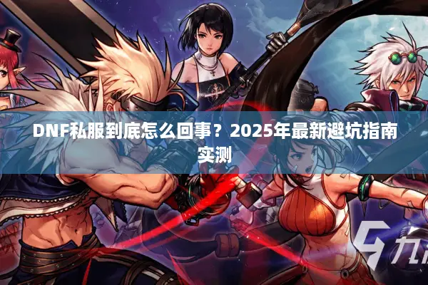 DNF私服到底怎么回事？2025年最新避坑指南实测