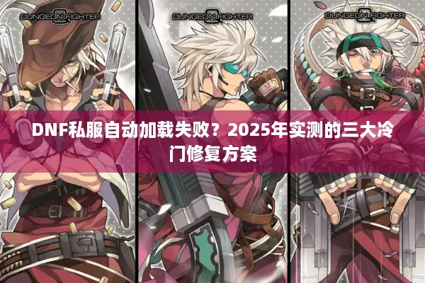 DNF私服自动加载失败？2025年实测的三大冷门修复方案