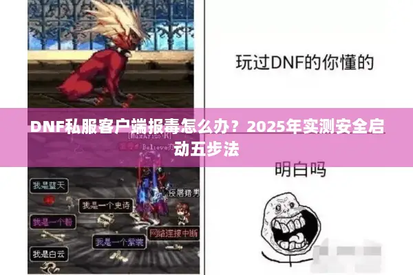 DNF私服客户端报毒怎么办？2025年实测安全启动五步法