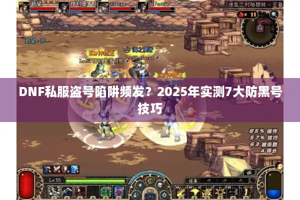 DNF私服盗号陷阱频发？2025年实测7大防黑号技巧