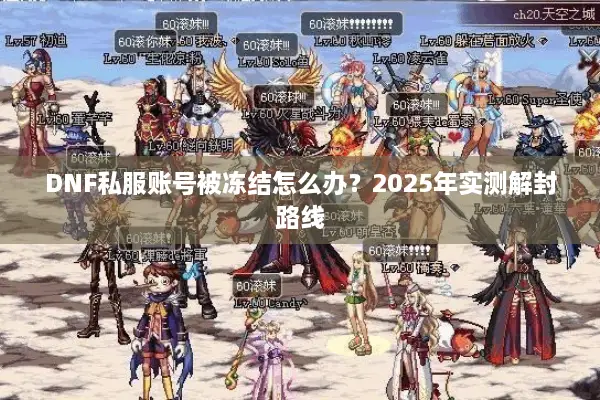 DNF私服账号被冻结怎么办？2025年实测解封路线