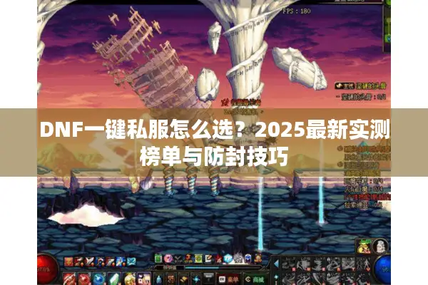 DNF一键私服怎么选？2025最新实测榜单与防封技巧