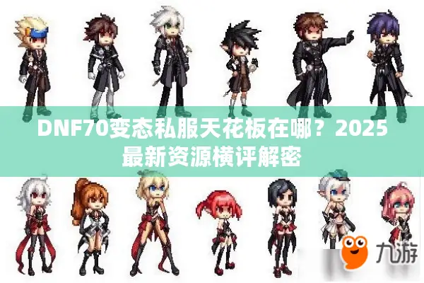 DNF70变态私服天花板在哪？2025最新资源横评解密