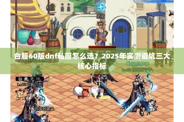 台服60版dnf私服怎么选？2025年实测避坑三大核心指标