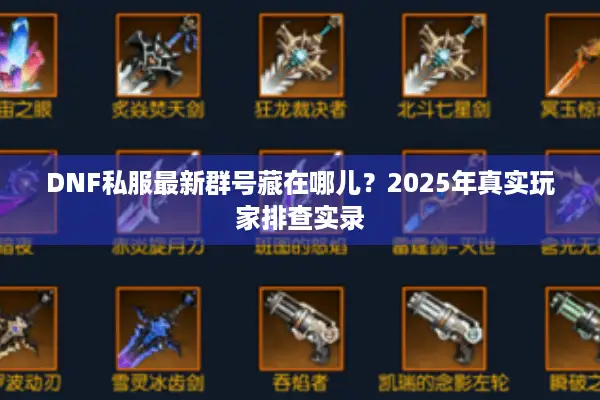 DNF私服最新群号藏在哪儿？2025年真实玩家排查实录