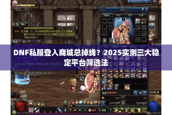 DNF私服登入商城总掉线？2025实测三大稳定平台筛选法