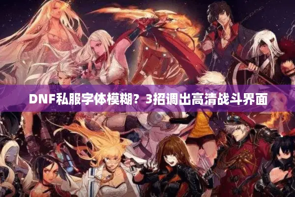 DNF私服字体模糊？3招调出高清战斗界面