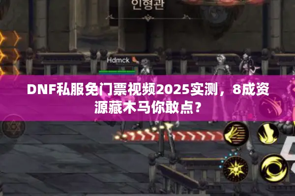DNF私服免门票视频2025实测，8成资源藏木马你敢点？