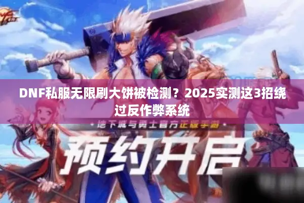 DNF私服无限刷大饼被检测？2025实测这3招绕过反作弊系统