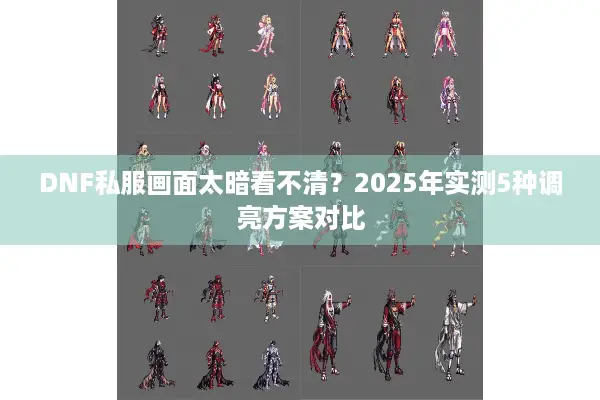 DNF私服画面太暗看不清？2025年实测5种调亮方案对比