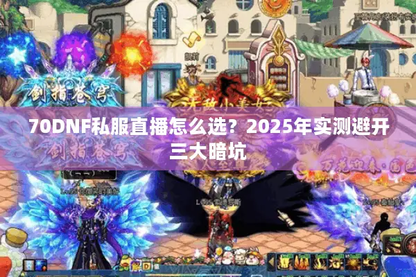 70DNF私服直播怎么选？2025年实测避开三大暗坑