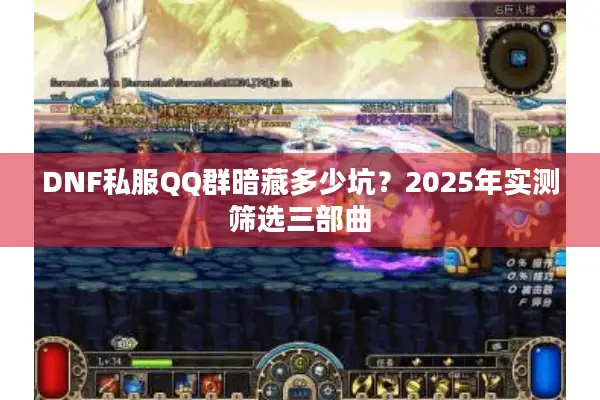 DNF私服QQ群暗藏多少坑？2025年实测筛选三部曲