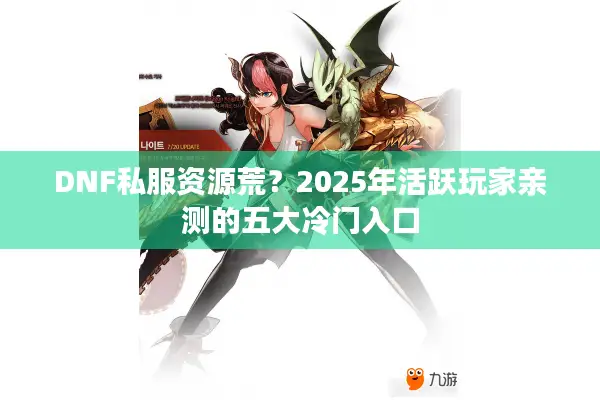 DNF私服资源荒？2025年活跃玩家亲测的五大冷门入口