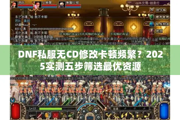 DNF私服无CD修改卡顿频繁？2025实测五步筛选最优资源