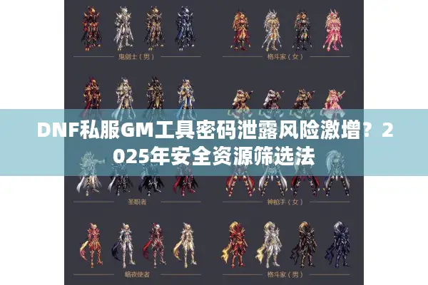 DNF私服GM工具密码泄露风险激增？2025年安全资源筛选法