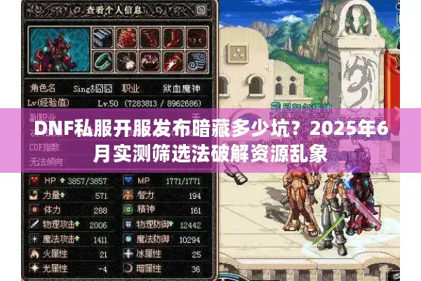 DNF私服开服发布暗藏多少坑？2025年6月实测筛选法破解资源乱象