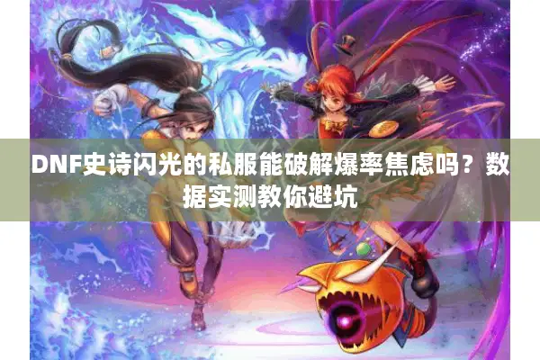 DNF史诗闪光的私服能破解爆率焦虑吗？数据实测教你避坑