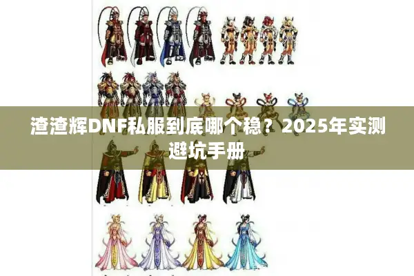 渣渣辉DNF私服到底哪个稳？2025年实测避坑手册