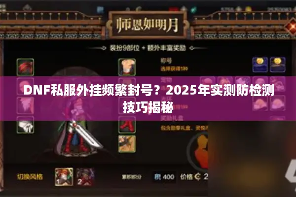 DNF私服外挂频繁封号？2025年实测防检测技巧揭秘