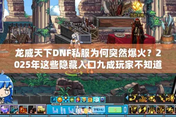 龙威天下DNF私服为何突然爆火？2025年这些隐藏入口九成玩家不知道