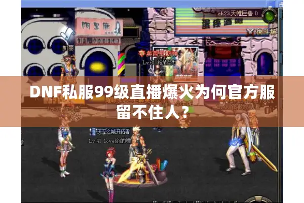 DNF私服99级直播爆火为何官方服留不住人？