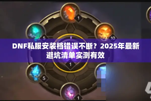 DNF私服安装档错误不断？2025年最新避坑清单实测有效