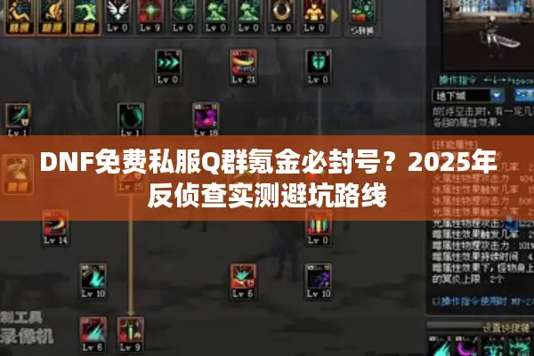 DNF免费私服Q群氪金必封号？2025年反侦查实测避坑路线
