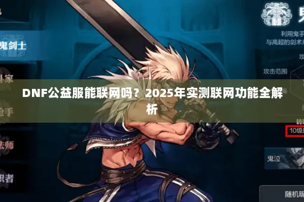 DNF公益服能联网吗？2025年实测联网功能全解析