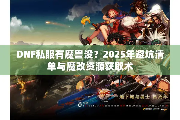 DNF私服有魔兽没？2025年避坑清单与魔改资源获取术