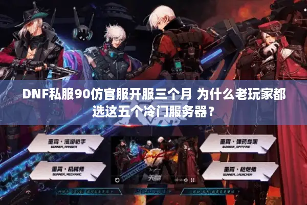 DNF私服90仿官服开服三个月 为什么老玩家都选这五个冷门服务器？