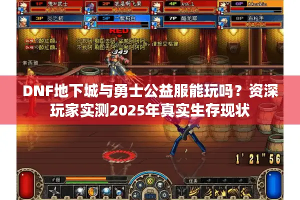 DNF地下城与勇士公益服能玩吗？资深玩家实测2025年真实生存现状