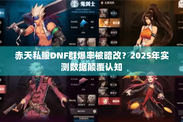 赤天私服DNF群爆率被暗改？2025年实测数据颠覆认知