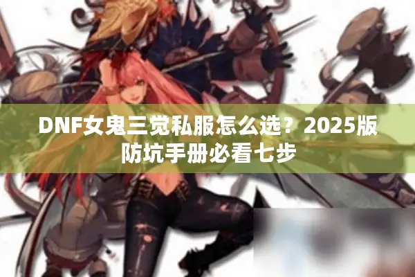 DNF女鬼三觉私服怎么选？2025版防坑手册必看七步