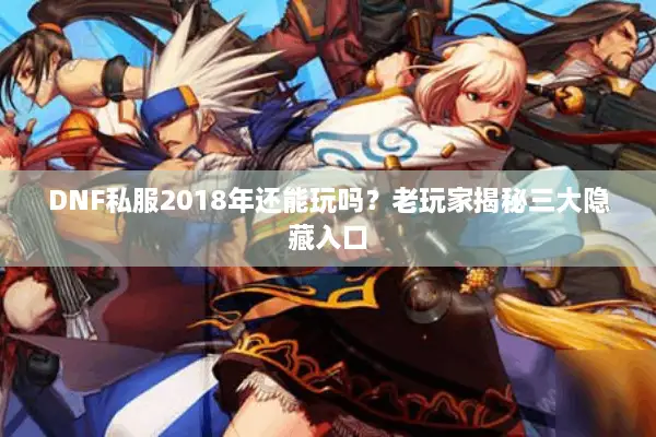 DNF私服2018年还能玩吗？老玩家揭秘三大隐藏入口