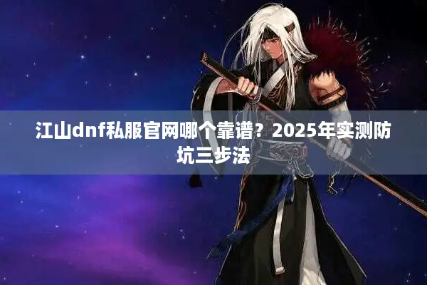 江山dnf私服官网哪个靠谱？2025年实测防坑三步法