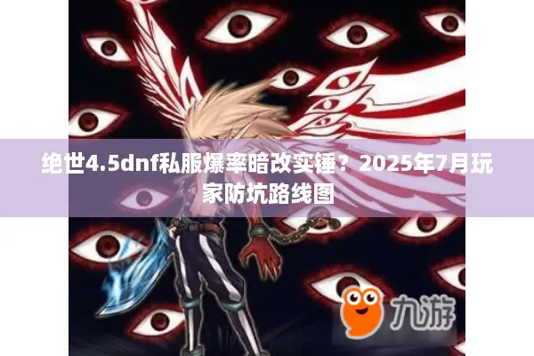 绝世4.5dnf私服爆率暗改实锤？2025年7月玩家防坑路线图