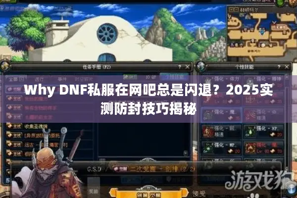 Why DNF私服在网吧总是闪退？2025实测防封技巧揭秘