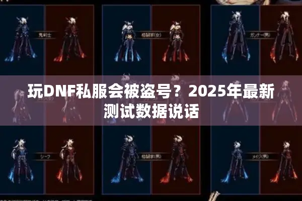 玩DNF私服会被盗号？2025年最新测试数据说话