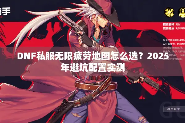 DNF私服无限疲劳地图怎么选？2025年避坑配置实测